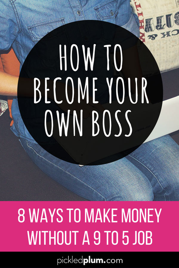 How To Become Your Own Boss - 8 Ways To Make Money Without A 9 To 5 Job. #blogging #workfromhome #howtomakemoneyonline #startablog | pickledplum.com